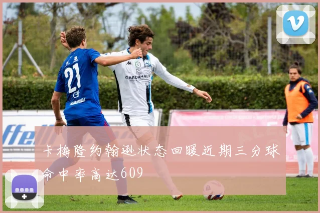 卡梅隆约翰逊状态回暖近期三分球命中率高达609