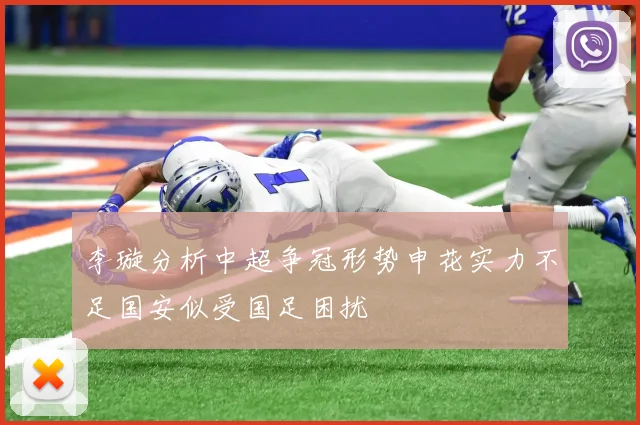 李璇分析中超争冠形势申花实力不足国安似受国足困扰