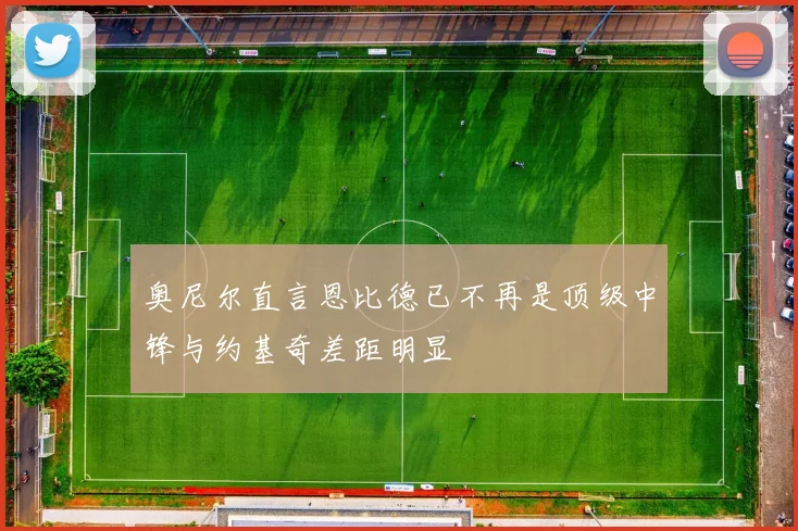 奥尼尔直言恩比德已不再是顶级中锋与约基奇差距明显